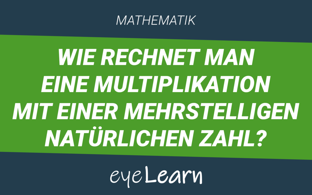 Wie rechnet man eine Multiplikation mit einer mehrstelligen natürlichen Zahl?